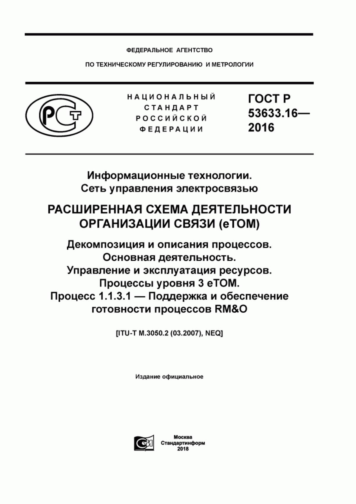 Обложка ГОСТ Р 53633.16-2016 Информационные технологии. Сеть управления электросвязью. Расширенная схема деятельности организации связи (eTOM). Декомпозиция и описания процессов. Основная деятельность. Управление и эксплуатация ресурсов. Процессы уровня 3 eTOM. Процесс 1.1.3.1 - Поддержка и обеспечение готовности процессов RM&O