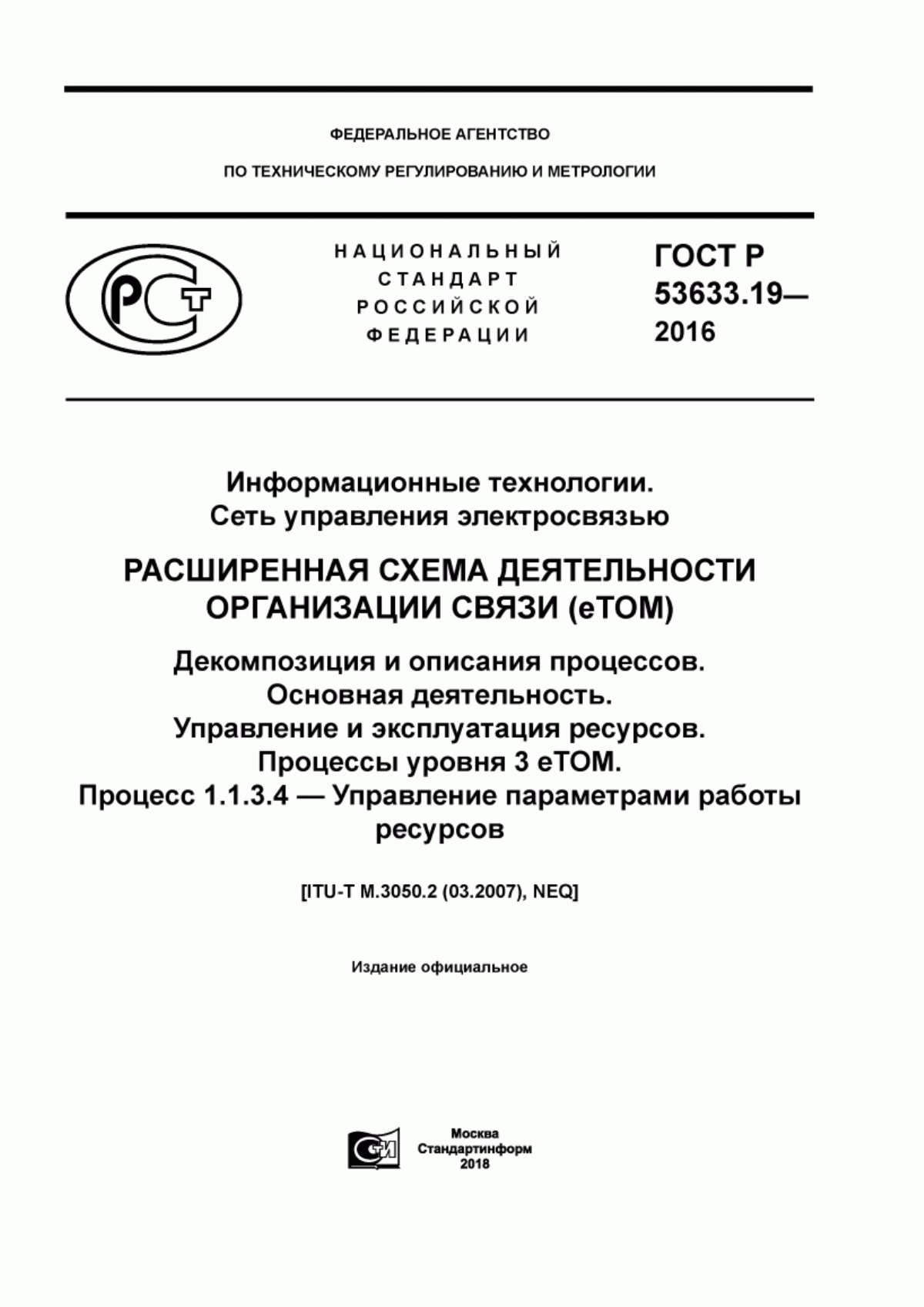 Обложка ГОСТ Р 53633.19-2016 Информационные технологии. Сеть управления электросвязью. Расширенная схема деятельности организации связи (eTOM). Декомпозиция и описания процессов. Основная деятельность. Управление и эксплуатация ресурсов. Процессы уровня 3 eTOM. Процесс 1.1.3.4 – Управление параметрами работы ресурсов