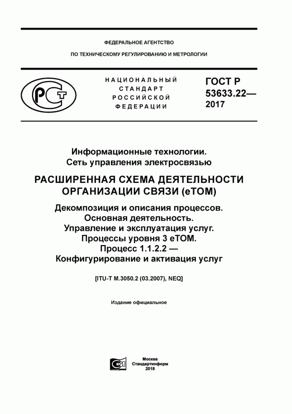 Обложка ГОСТ Р 53633.22-2017 Информационные технологии. Сеть управления электросвязью. Расширенная схема деятельности организации связи (еТОМ). Декомпозиция и описания процессов. Основная деятельность. Управление и эксплуатация услуг. Процессы уровня 3 eTOM. Процесс 1.1.2.2 - Конфигурирование и активация услуг