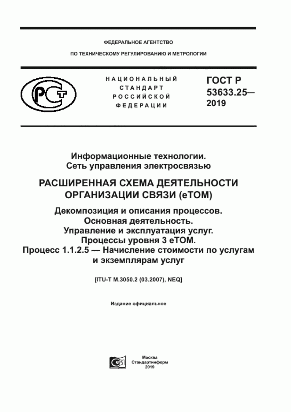 Обложка ГОСТ Р 53633.25-2019 Информационные технологии. Сеть управления электросвязью. Расширенная схема деятельности организации связи (eTOM). Декомпозиция и описания процессов. Основная деятельность. Управление и эксплуатация услуг. Процессы уровня 3 eTOM. Процесс 1.1.2.5 - Начисление стоимости по услугам и экземплярам услуг